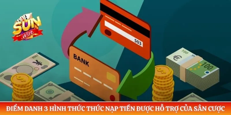Điểm danh 3 hình thức thức nạp tiền được hỗ trợ của sân cược