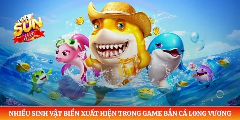 Nhiều sinh vật biển xuất hiện trong game bắn cá long vương